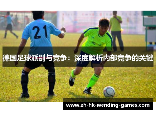 德国足球派别与竞争：深度解析内部竞争的关键