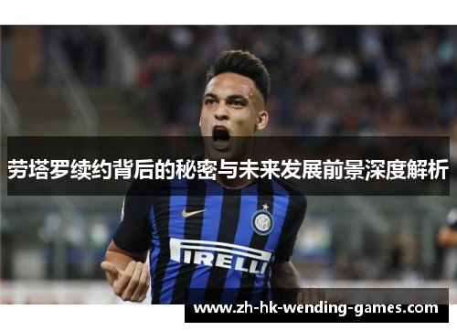 劳塔罗续约背后的秘密与未来发展前景深度解析