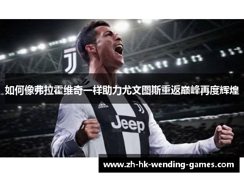 如何像弗拉霍维奇一样助力尤文图斯重返巅峰再度辉煌