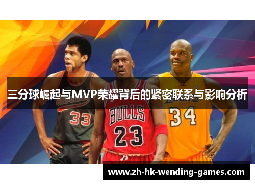 三分球崛起与MVP荣耀背后的紧密联系与影响分析