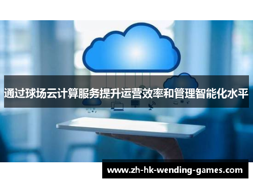 通过球场云计算服务提升运营效率和管理智能化水平