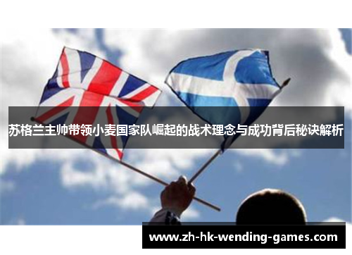 苏格兰主帅带领小麦国家队崛起的战术理念与成功背后秘诀解析