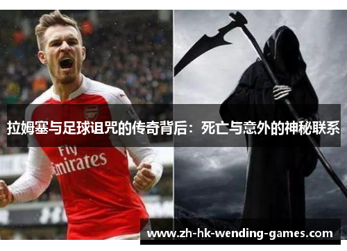 拉姆塞与足球诅咒的传奇背后：死亡与意外的神秘联系