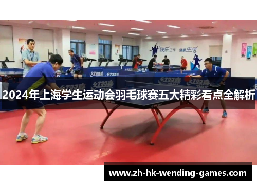 2024年上海学生运动会羽毛球赛五大精彩看点全解析