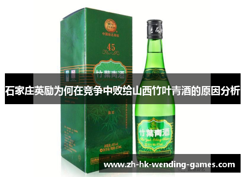 石家庄英励为何在竞争中败给山西竹叶青酒的原因分析