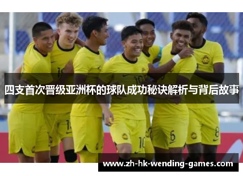 四支首次晋级亚洲杯的球队成功秘诀解析与背后故事
