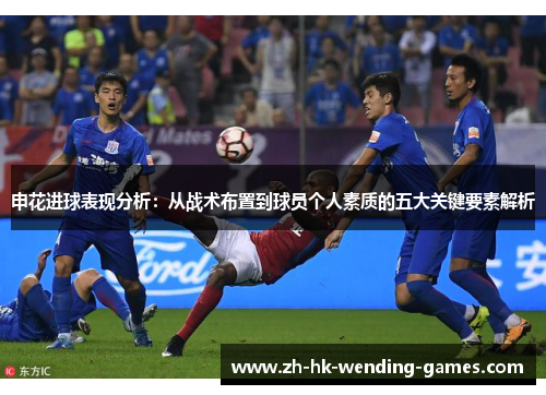 申花进球表现分析：从战术布置到球员个人素质的五大关键要素解析