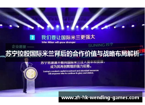 苏宁控股国际米兰背后的合作价值与战略布局解析