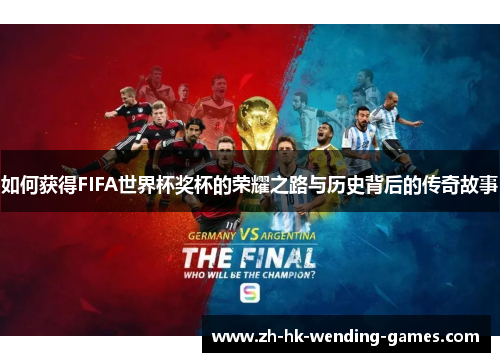 如何获得FIFA世界杯奖杯的荣耀之路与历史背后的传奇故事