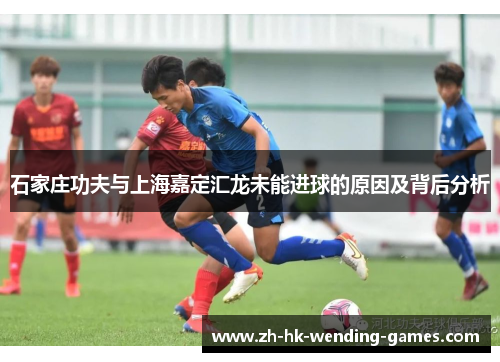 石家庄功夫与上海嘉定汇龙未能进球的原因及背后分析
