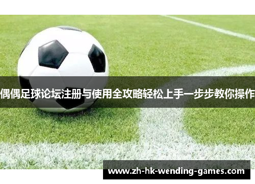 偶偶足球论坛注册与使用全攻略轻松上手一步步教你操作