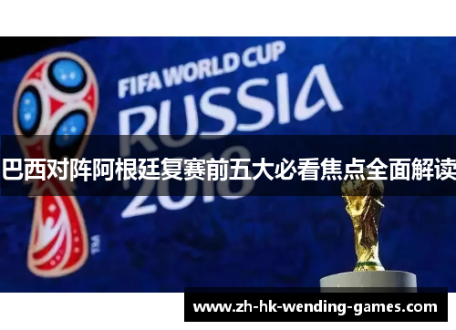 巴西对阵阿根廷复赛前五大必看焦点全面解读