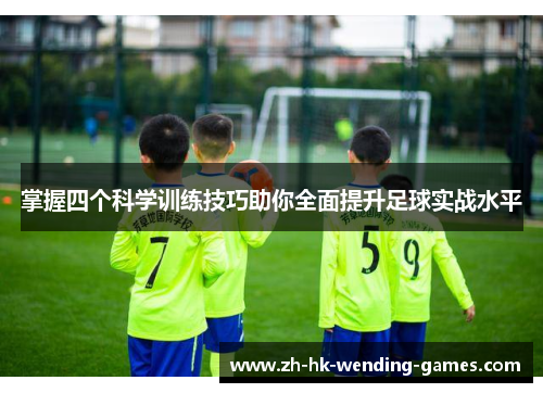 掌握四个科学训练技巧助你全面提升足球实战水平