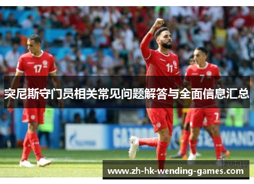 突尼斯守门员相关常见问题解答与全面信息汇总