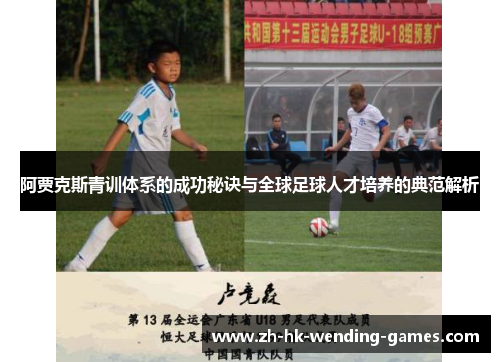 阿贾克斯青训体系的成功秘诀与全球足球人才培养的典范解析