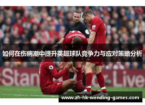 如何在伤病潮中提升英超球队竞争力与应对策略分析