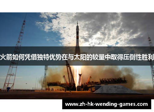 火箭如何凭借独特优势在与太阳的较量中取得压倒性胜利