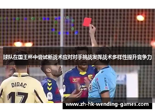 球队在国王杯中尝试新战术应对对手挑战发挥战术多样性提升竞争力