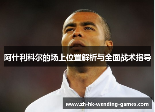 阿什利科尔的场上位置解析与全面战术指导