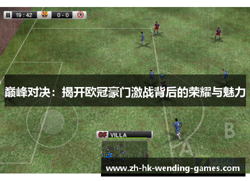 巅峰对决：揭开欧冠豪门激战背后的荣耀与魅力