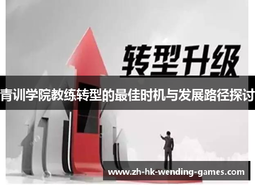 青训学院教练转型的最佳时机与发展路径探讨